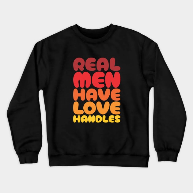 Real Men Have Love Handles - Funny Dad Crewneck Sweatshirt by Vector-Artist